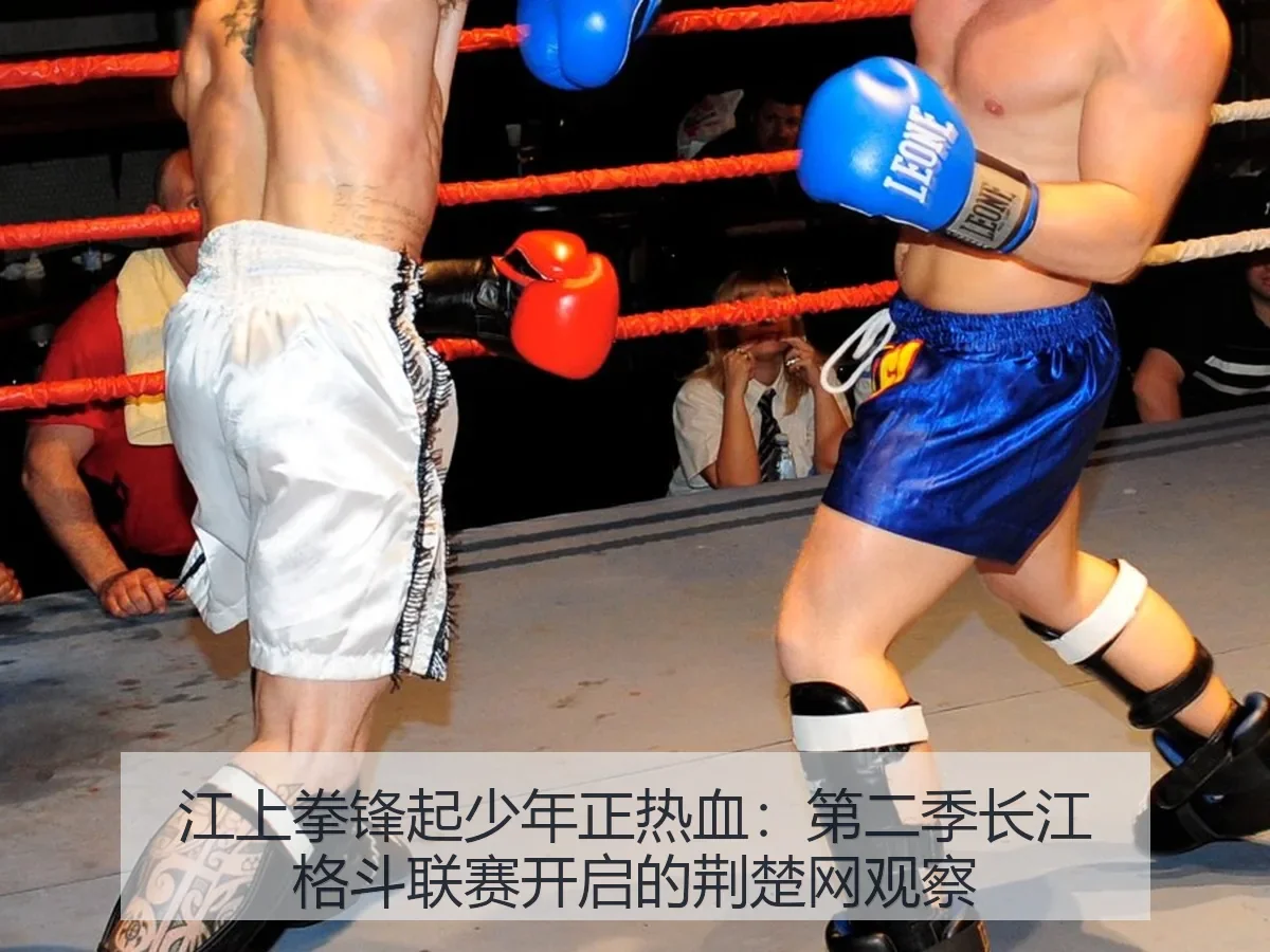 江上拳锋起少年正热血：第二季长江格斗联赛开启的荆楚网观察